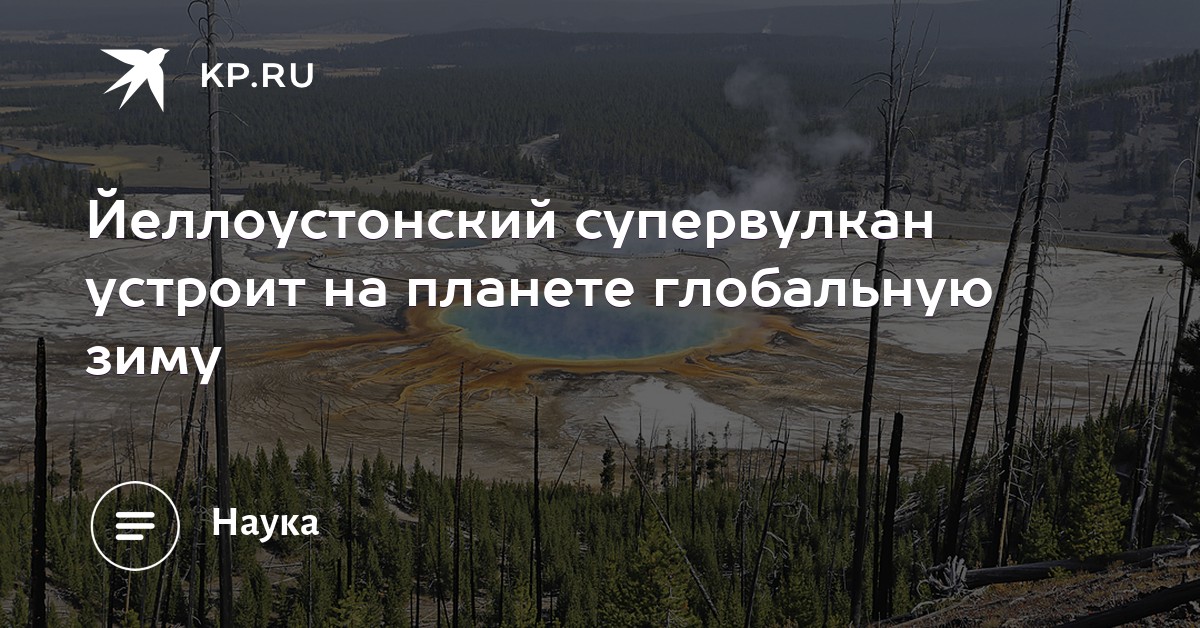Йеллоустонский супервулкан устроит на планете глобальную зиму