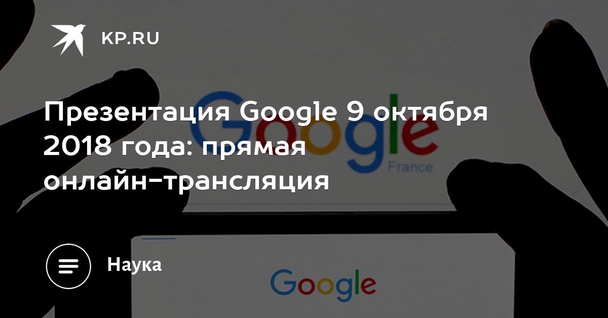 Презентация Google 9 октября 2018 года: прямая онлайн-трансляция