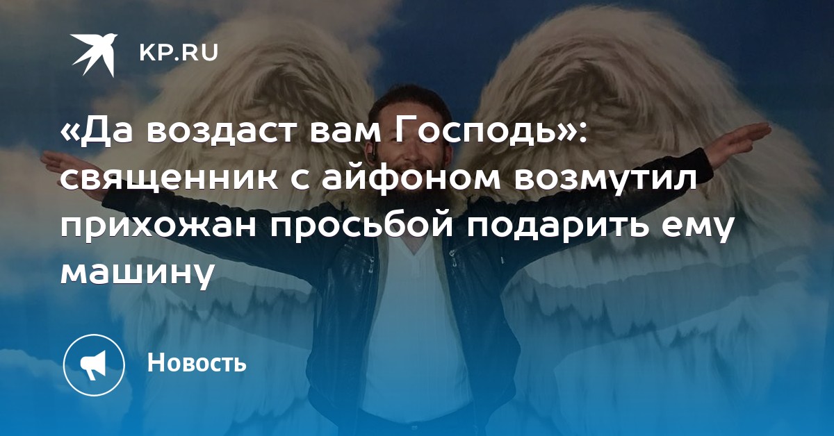 «Да воздаст вам Господь»: священник с айфоном возмутил прихожан просьбой подарить ему машину