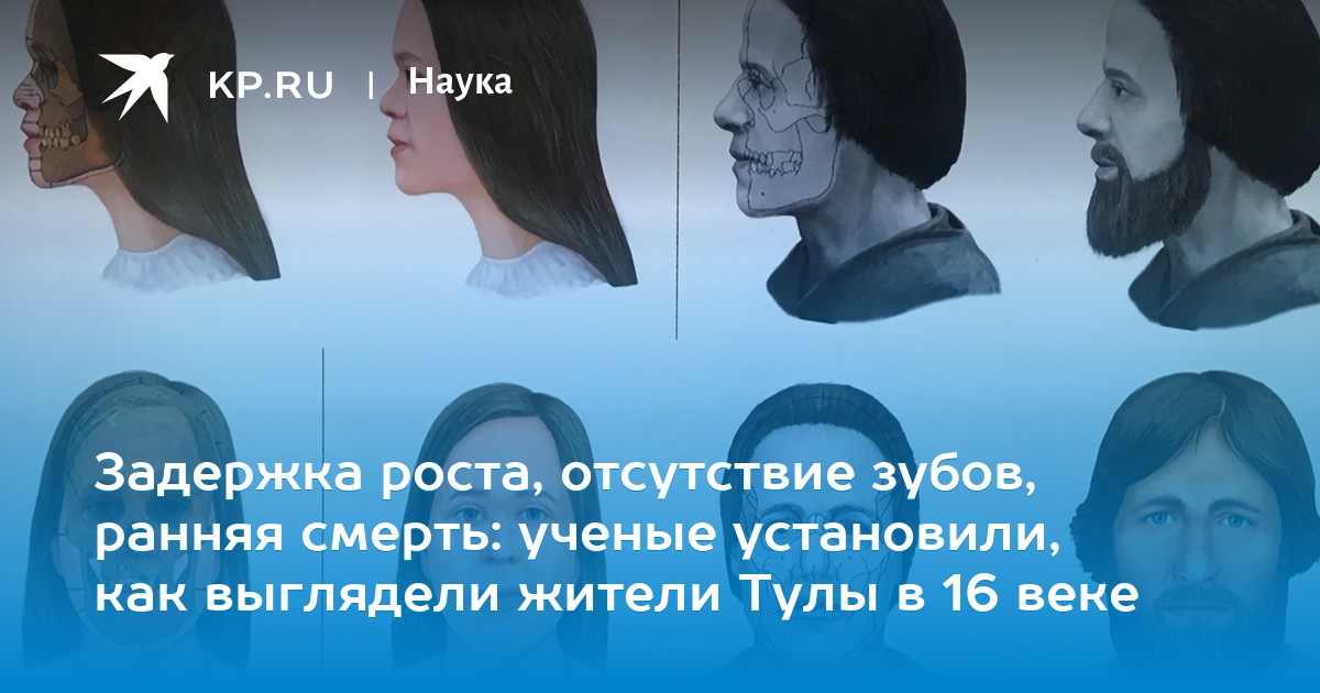 Задержка роста, отсутствие зубов, ранняя смерть: ученые установили, как выглядели жители Тулы в 16 веке
