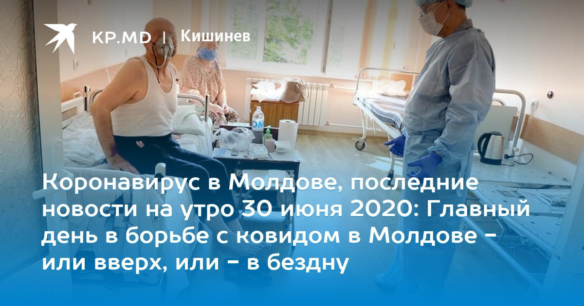 Коронавирус в Молдове, последние новости на утро 30 июня 2020: Главный день в борьбе с ковидом в Молдове - или вверх, или