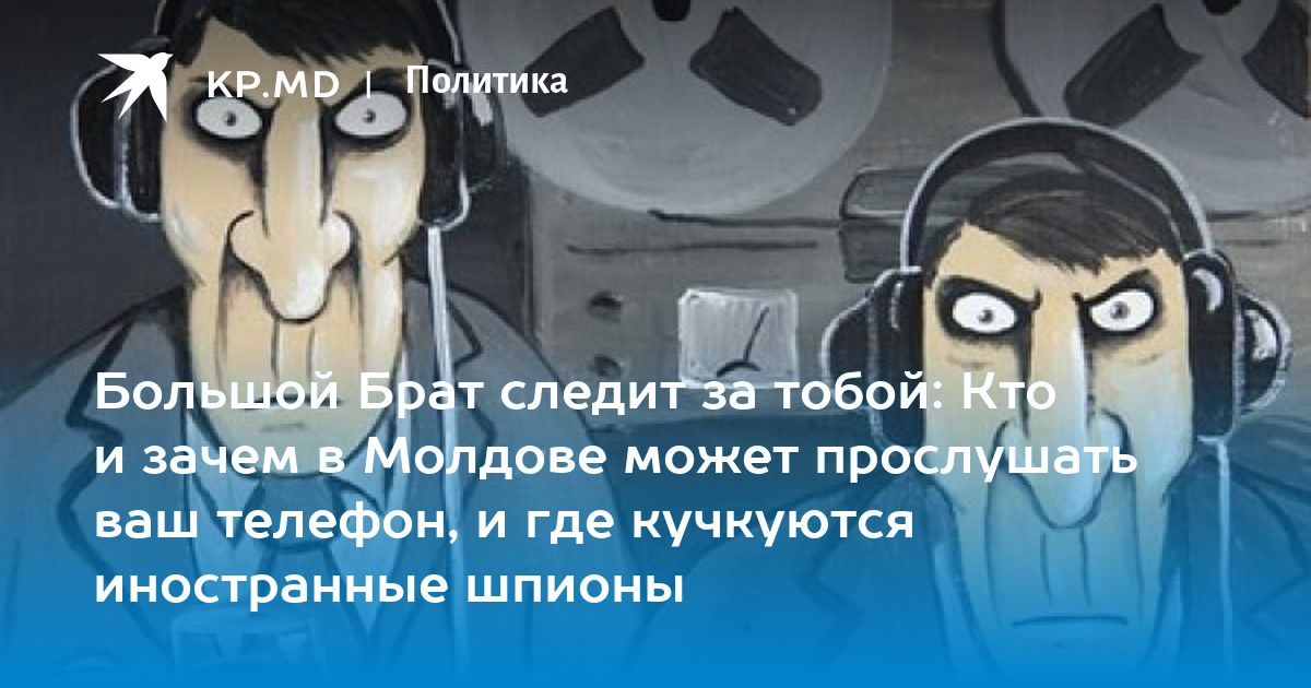 Большой Брат следит за тобой: Кто и зачем в Молдове может прослушать ваш телефон, и где кучкуются иностранные шпионы - Vimarsana News