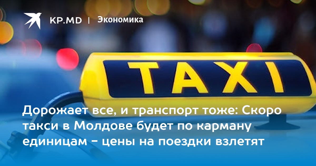 Дорожает все, и транспорт тоже: Скоро такси в Молдове будет по карману единицам - Vimarsana News