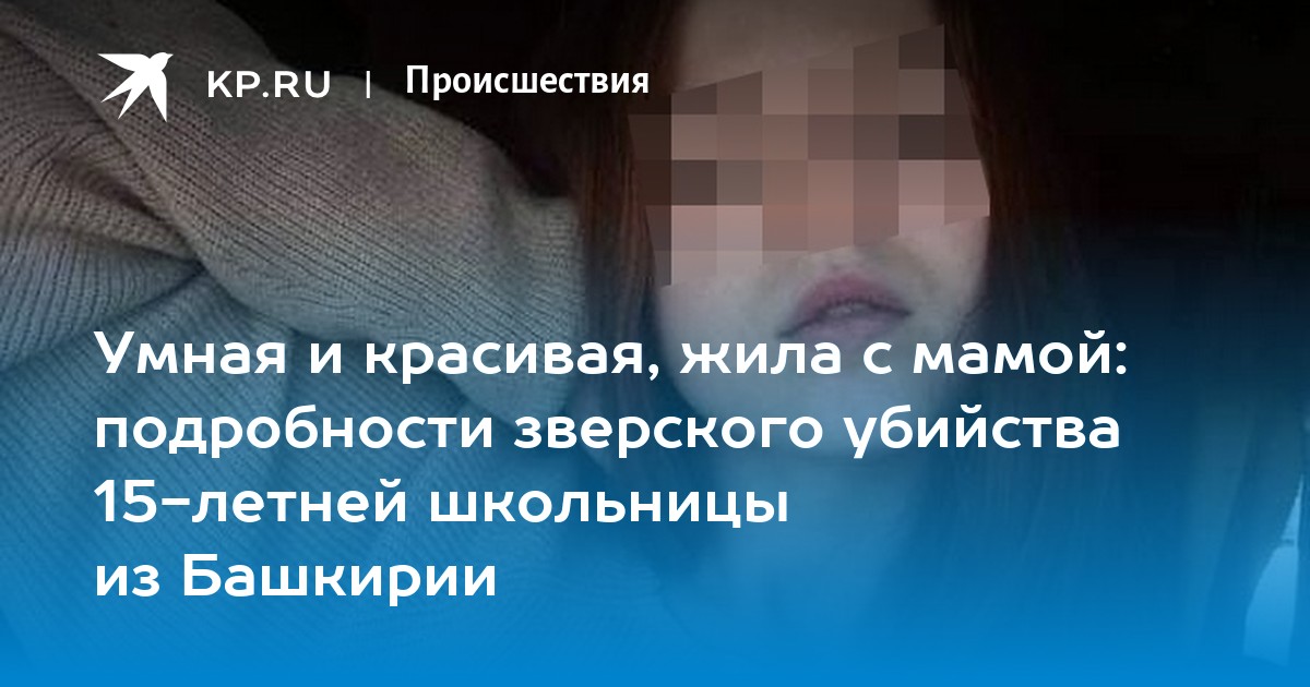 Умная и красивая, жила с мамой: подробности зверского убийства 15-летней школьницы из Башкирии - Vimarsana News