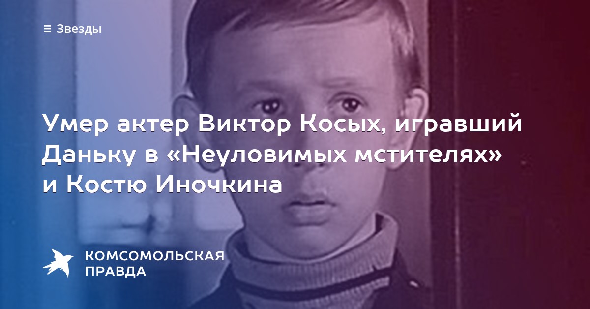 Умер актер Виктор Косых, игравший Даньку в «Неуловимых мстителях» и ...